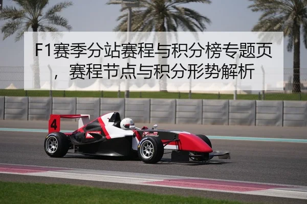 F1赛季分站赛程与积分榜专题页，赛程节点与积分形势解析