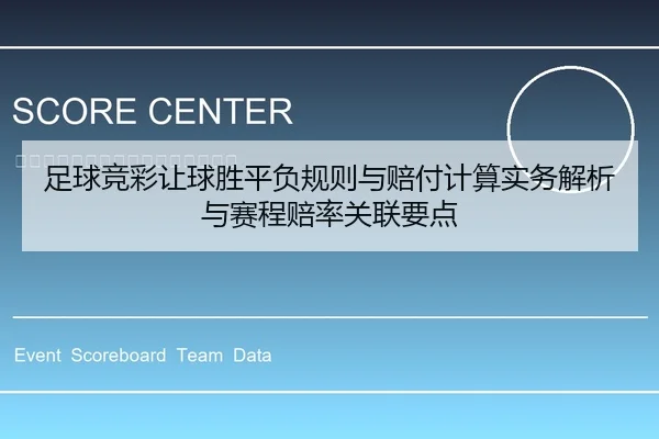 足球竞彩让球胜平负规则与赔付计算实务解析与赛程赔率关联要点
